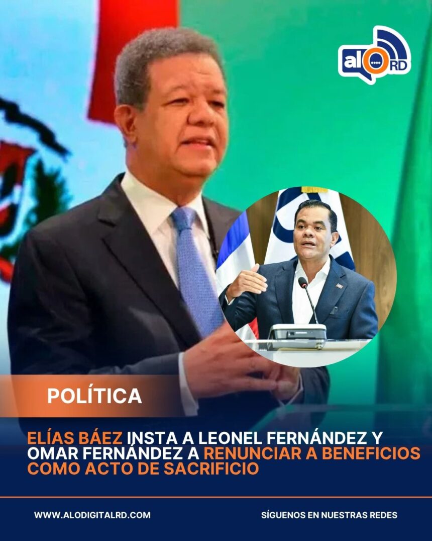 Elías Báez insta a Leonel Fernández y Omar Fernández a renunciar a beneficios como acto de sacrificio