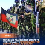 República Dominicana refuerza frontera ante ofensiva militar contra pandillas en Haití