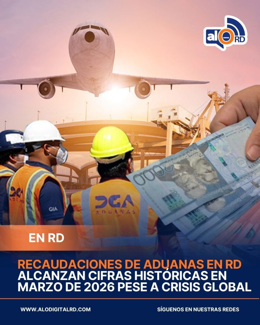 Recaudaciones de Aduanas en República Dominicana alcanzan cifras históricas en marzo de 2026 pese a crisis global